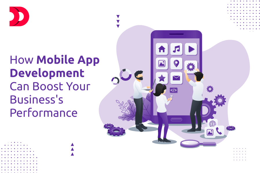 How Mobile App Development Can Boost Your Business’s Performance