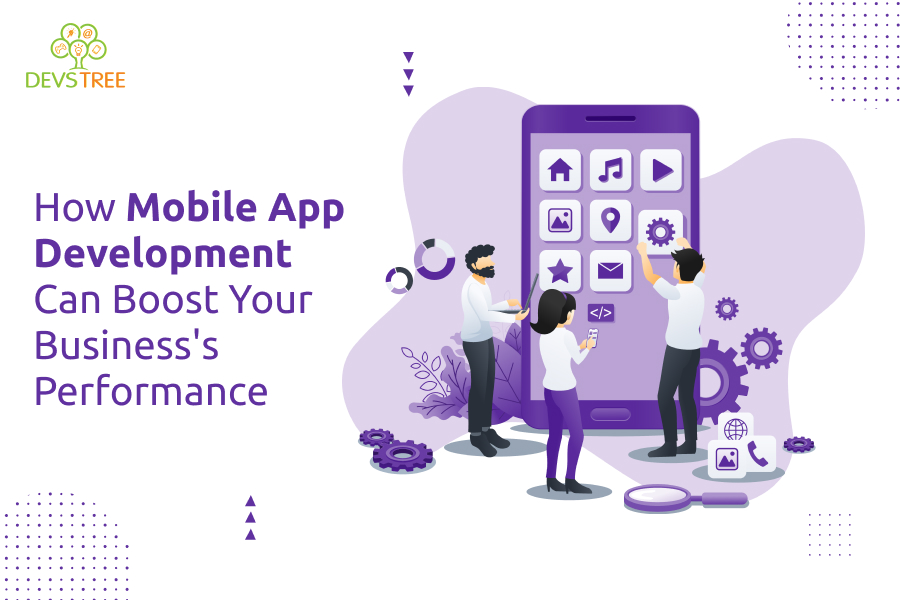 How Mobile App Development Can Boost Your Business’s Performance