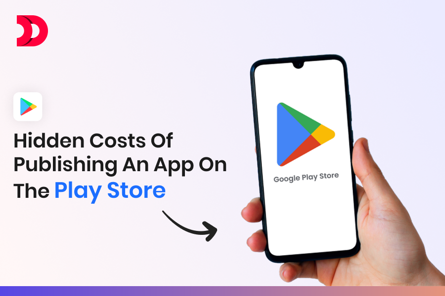 Hidden Costs of Publishing an App on the Play Store