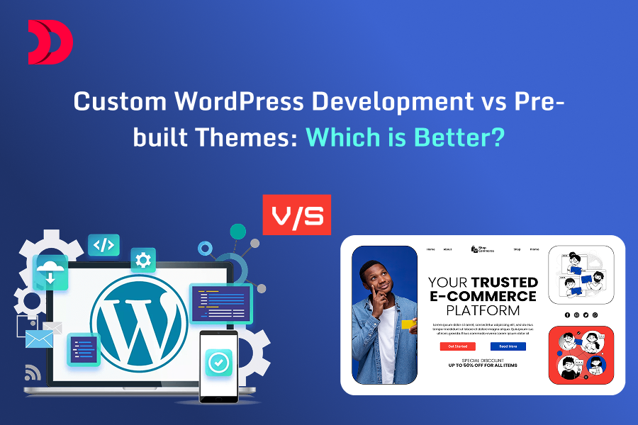 Custom WordPress Development vs Pre-built Themes: Which is Better?